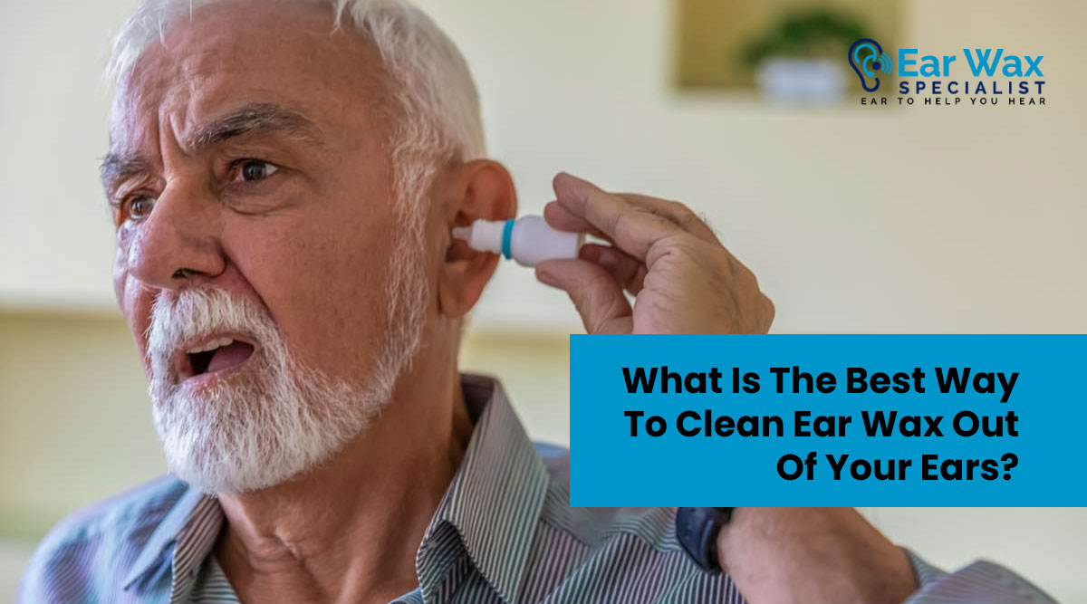 What Is the Best Way to Clean Ear Wax Out of Your Ears? - Safe, Expert Methods