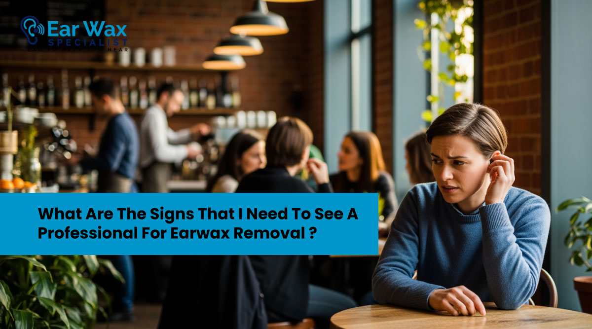 What Are The Signs That I Need To See A Professional For Earwax Removal ?a
